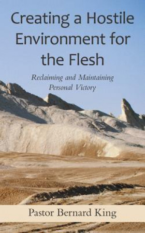 Kniha Creating a Hostile Environment for the Flesh Pastor Bernard King