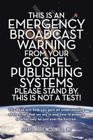 Kniha This Is an Emergency Broadcast Warning from Your Gospel Publishing Systems Please Stand By. This Is Not a Test! Sheryl Marie McDonald Lmt