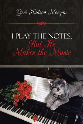 Könyv I Play the Notes, But He Makes the Music Geri Hudson Morgan