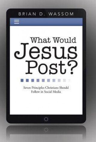 Kniha What Would Jesus Post? Brian D Wassom