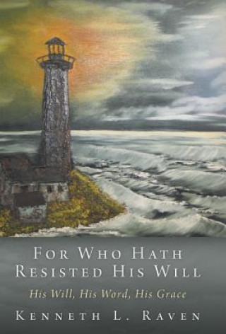 Libro For Who Hath Resisted His Will Kenneth L Raven