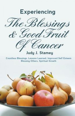 Kniha Experiencing the Blessings and Good Fruit of Cancer Judy J Stamey