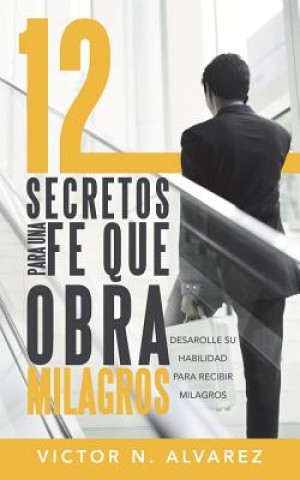 Könyv 12 Secretos Para Una Fe Que Obra Milagros Victor N Alvarez