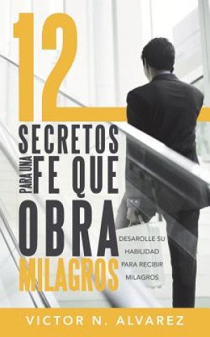 Livre 12 Secretos Para Una Fe Que Obra Milagros Victor N Alvarez