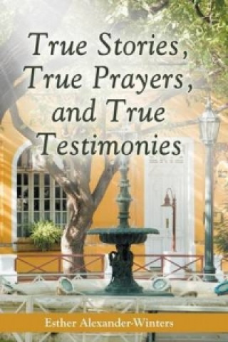 Könyv True Stories, True Prayers, and True Testimonies Esther Alexander-Winters