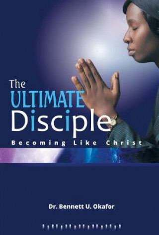 Buch Ultimate Disciple Dr Bennett U Okafor