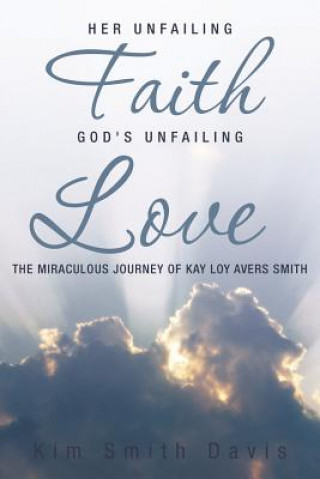 Kniha Her Unfailing Faith...God's Unfailing Love Kim Smith Davis