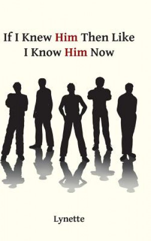 Книга If I Knew Him Then Like I Know Him Now Lynette