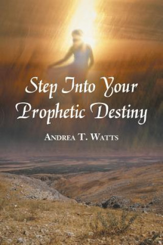Книга Step Into Your Prophetic Destiny Andrea T Watts