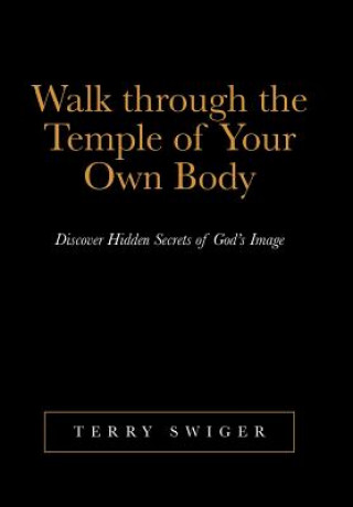Könyv Walk Through the Temple of Your Own Body Terry Swiger
