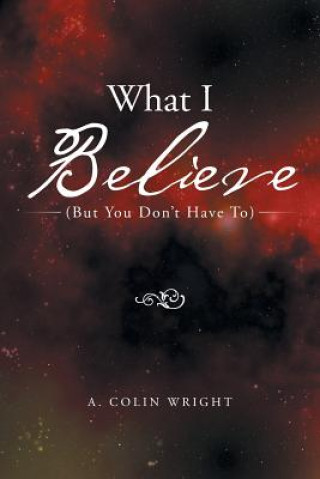 Книга What I Believe A Colin Wright
