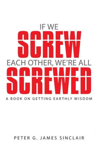 Carte If We Screw Each Other, We're All Screwed Peter G James Sinclair