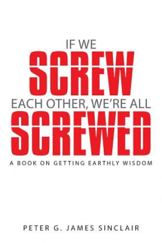 Book If We Screw Each Other, We're All Screwed Peter G James Sinclair