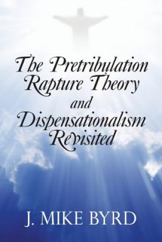 Książka Pretribulation Rapture Theory and Dispensationalism Revisited J Mike Byrd