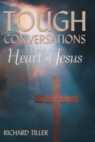 Книга Tough Conversations with the Heart of Jesus Richard Tiller