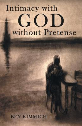 Kniha Intimacy with God Without Pretense Ben Kimmich