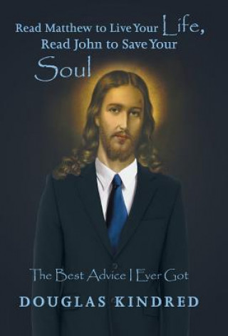 Book Read Matthew to Live Your Life, Read John to Save Your Soul Douglas Kindred