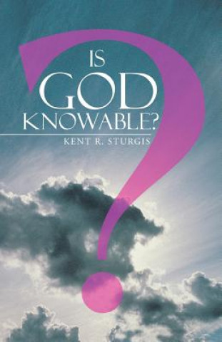Książka Is God Knowable? Kent R Sturgis