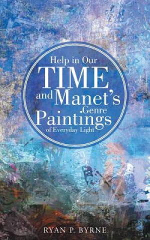 Book Help in Our Time and Manet's Genre Paintings of Everyday Light Ryan P Byrne