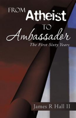 Könyv From Atheist to Ambassador James R Hall II