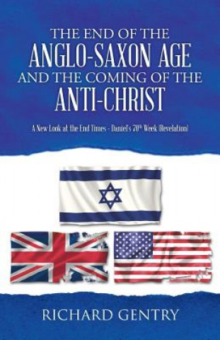 Книга End of the Anglo-Saxon Age and the Coming of the Anti-Christ Dr Richard Gentry