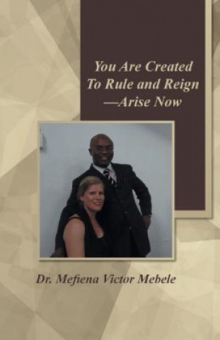 Kniha You Are Created to Rule and Reign-Arise Now Dr Mefiena Victor Mebele