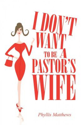 Kniha I Don't Want to Be a Pastor's Wife Phyllis Matthews