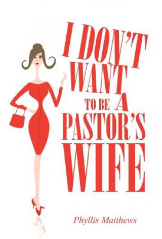 Carte I Don't Want to Be a Pastor's Wife Phyllis Matthews
