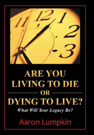 Carte Are You Living to Die or Dying to Live? Aaron Lumpkin