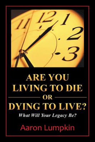Carte Are You Living to Die or Dying to Live? Aaron Lumpkin