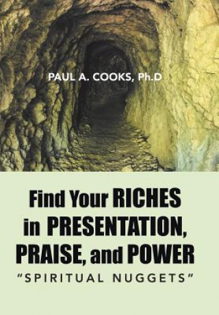 Könyv Find Your Riches in Presentation, Praise, and Power Ph D Paul a Cooks