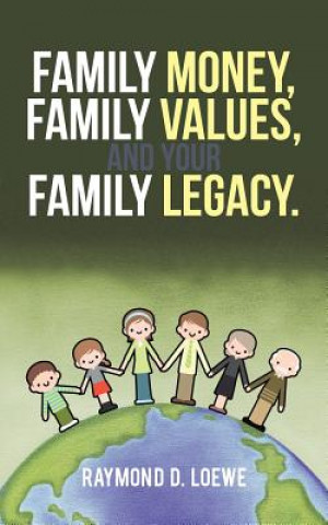 Book Family Money, Family Values, and Your Family Legacy. Raymond D Loewe