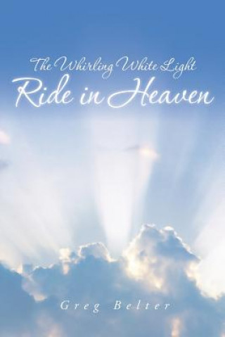 Książka Whirling White Light Ride in Heaven Greg Belter