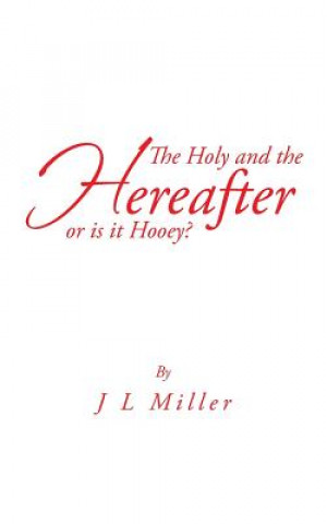 Książka Holy and the Hereafter or Is It Hooey? J L Miller