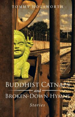 Könyv Buddhist Catnaps and Broken-Down Hymns Tommy Housworth