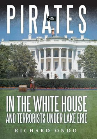 Carte Pirates in the White House and Terrorists Under Lake Erie Richard Ondo