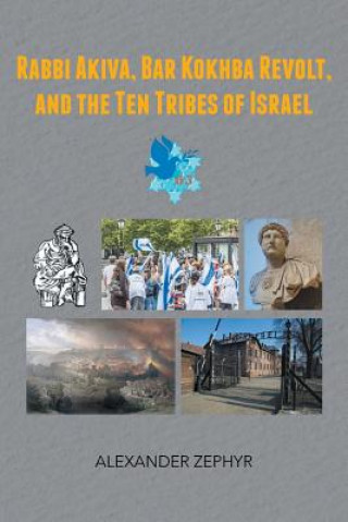 Książka Rabbi Akiva, Bar Kokhba Revolt, and the Ten Tribes of Israel Alexander Zephyr