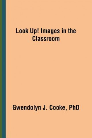 Carte Look Up! Images in the Classroom Gwendolyn J Cooke Phd