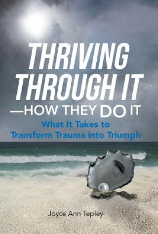 Книга Thriving Through It-How They Do It Joyce Ann Tepley