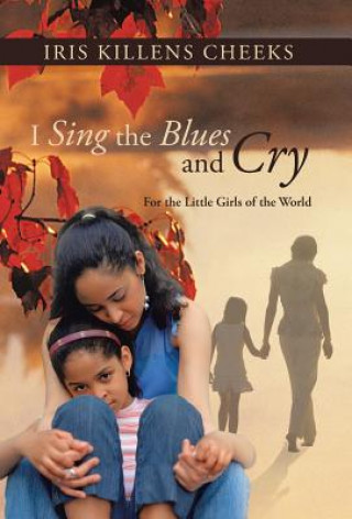 Libro I Sing the Blues and Cry Iris Killens Cheeks