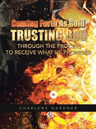 Carte Coming Forth as Gold Trusting God Through the Process to Receive What He Promised Charlene Gardner