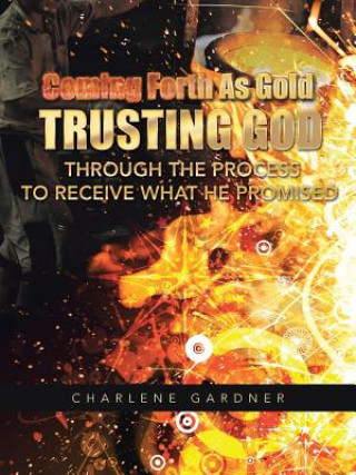 Buch Coming Forth as Gold Trusting God Through the Process to Receive What He Promised Charlene Gardner