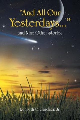 Книга And All Our Yesterdays... and Nine Other Stories Jr Kenneth C Gardner