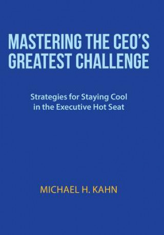 Könyv Mastering the CEO's Greatest Challenge MICHAEL H. KAHN