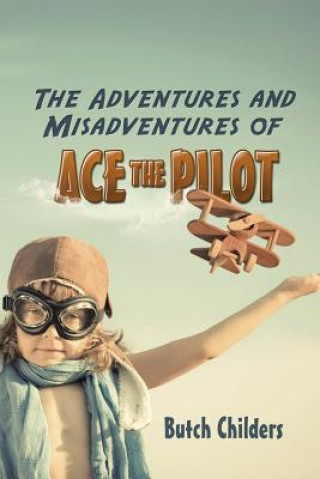 Kniha Adventures and Misadventures of Ace the Pilot Butch Childers