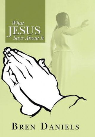 Книга What Jesus Says about It Bren Daniels
