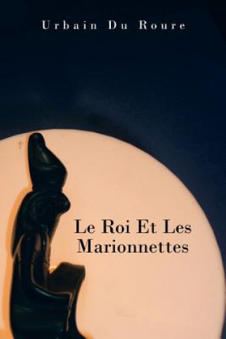 Buch Roi Et Les Marionnettes Urbain Du Roure