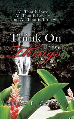 Kniha Think on These Things Linda F Garry