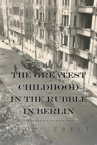 Książka Greatest Childhood in the Rubble in Berlin Heidi Ebelt