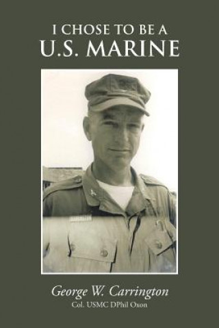 Buch I Chose to be A U.S. Marine George W Carrington